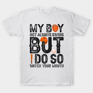 My Boy Might Not Always Swing But I Do So Watch Your Mouth T-Shirt